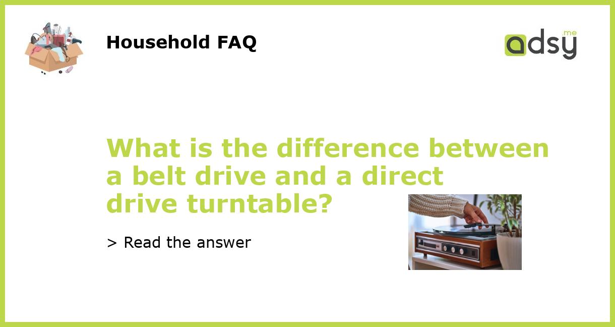 What is the difference between a belt drive and a direct drive turntable?