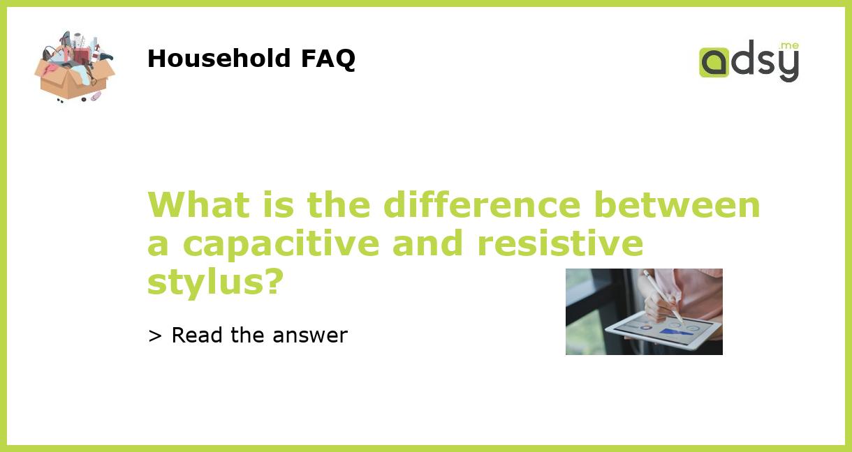 What is the difference between a capacitive and resistive stylus?