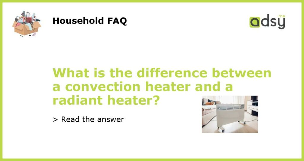 What is the difference between a convection heater and a radiant heater featured