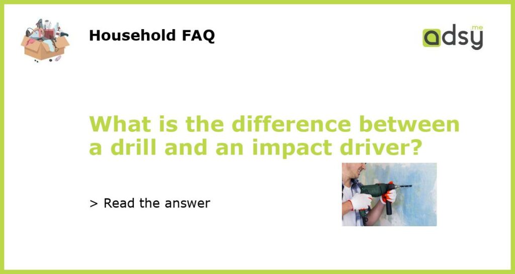 What is the difference between a drill and an impact driver featured