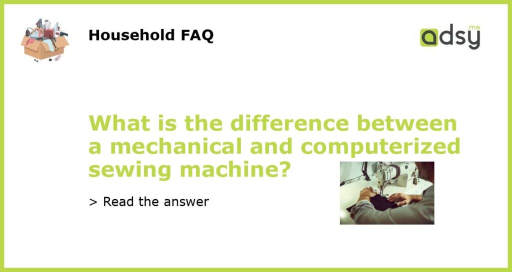 What is the difference between a mechanical and computerized sewing machine featured