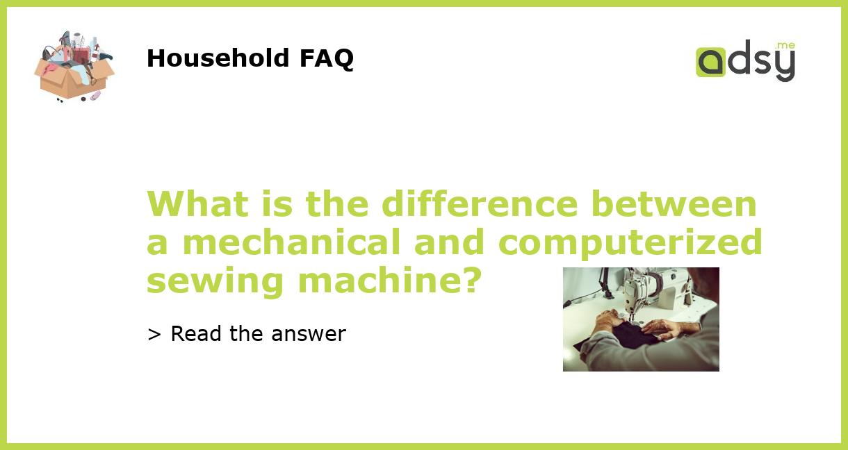 What is the difference between a mechanical and computerized sewing