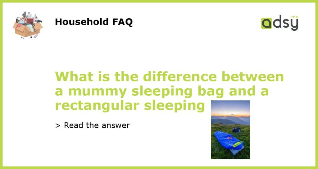 What is the difference between a mummy sleeping bag and a rectangular sleeping bag featured