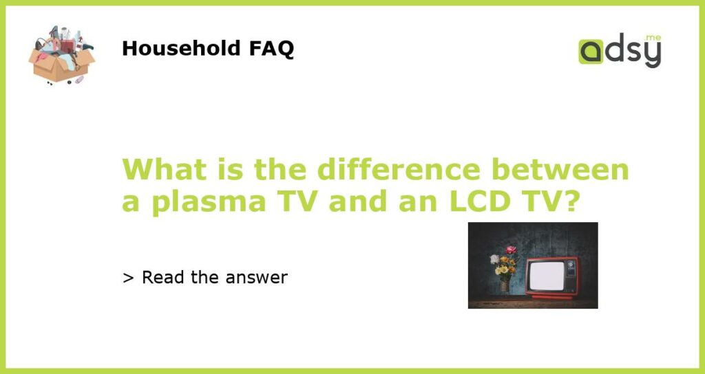 What is the difference between a plasma TV and an LCD TV?