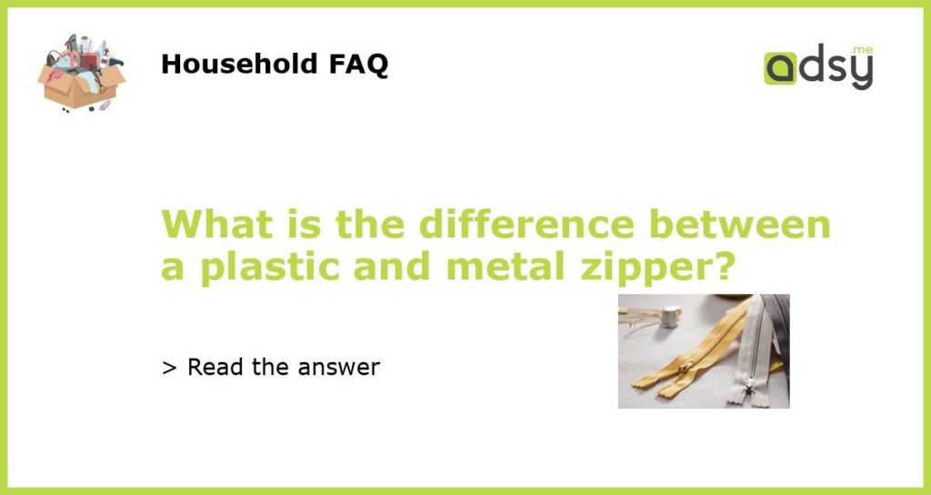 What is the difference between a plastic and metal zipper featured