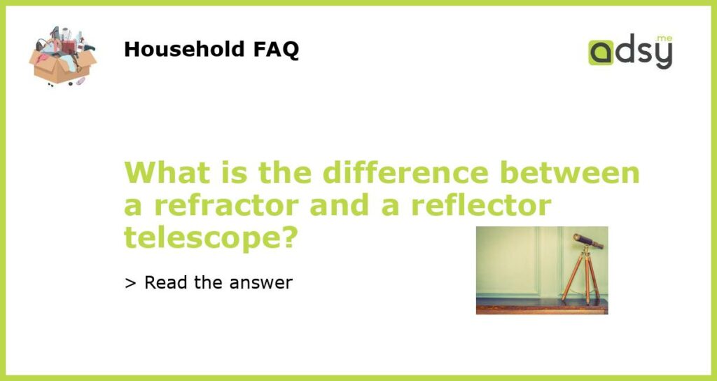 What is the difference between a refractor and a reflector telescope featured