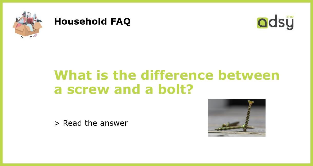 What is the difference between a screw and a bolt?