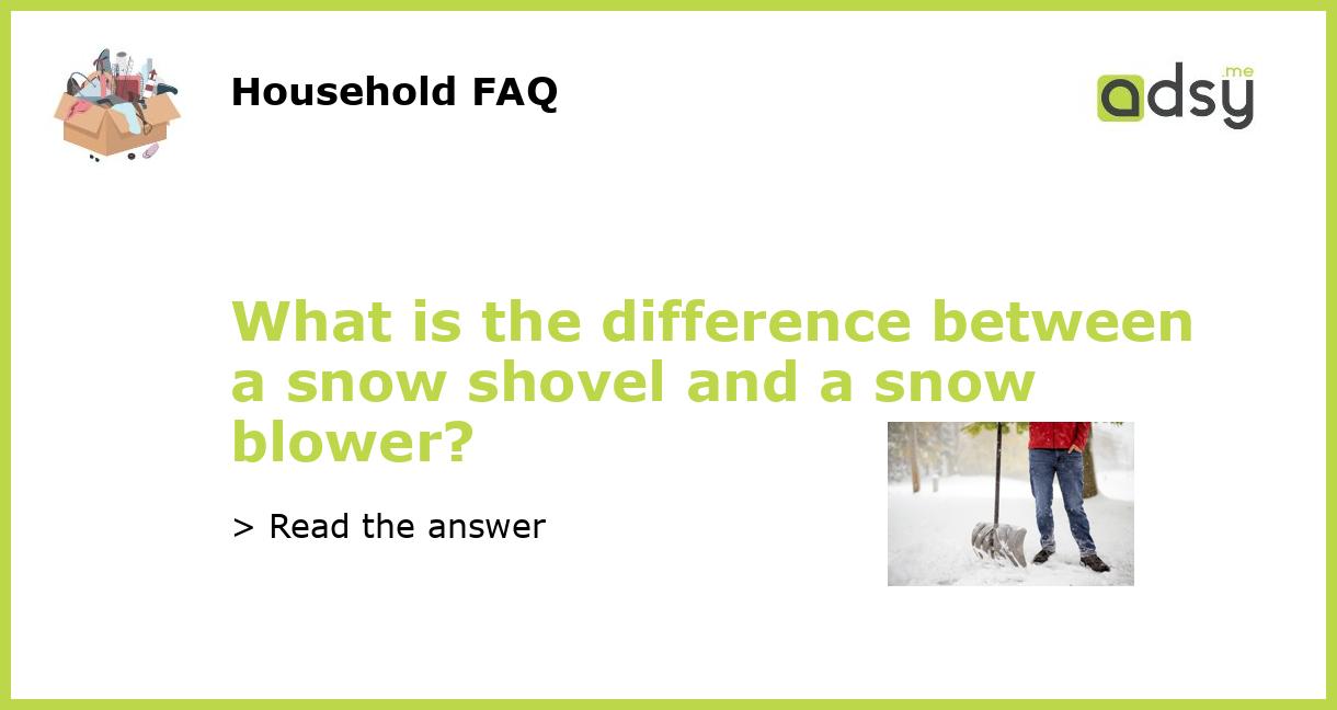 What is the difference between a snow shovel and a snow blower?