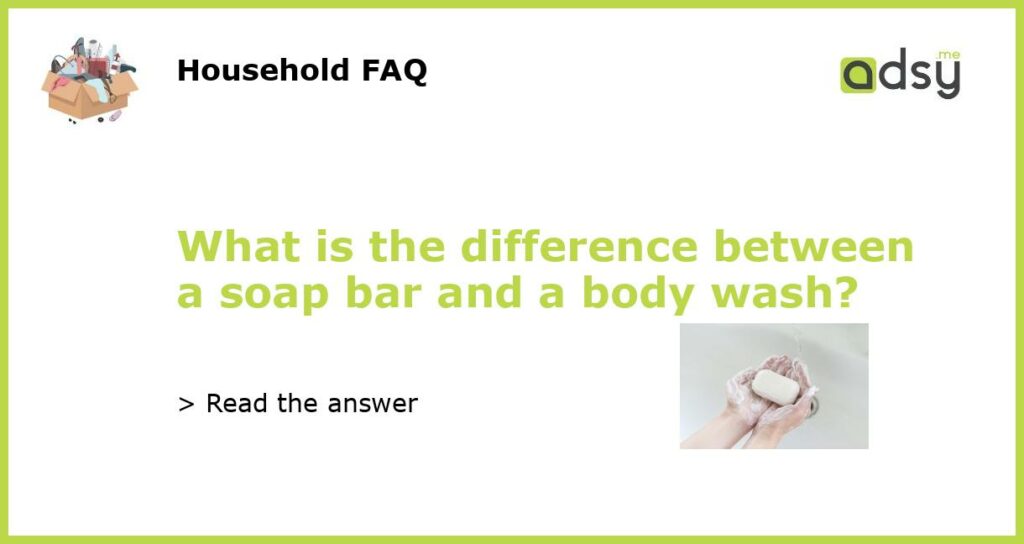 What is the difference between a soap bar and a body wash featured
