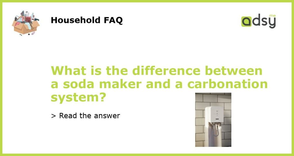 What is the difference between a soda maker and a carbonation system featured
