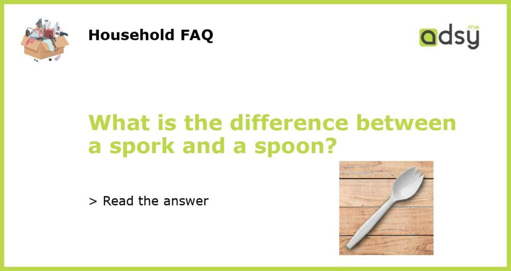 What is the difference between a spork and a spoon featured