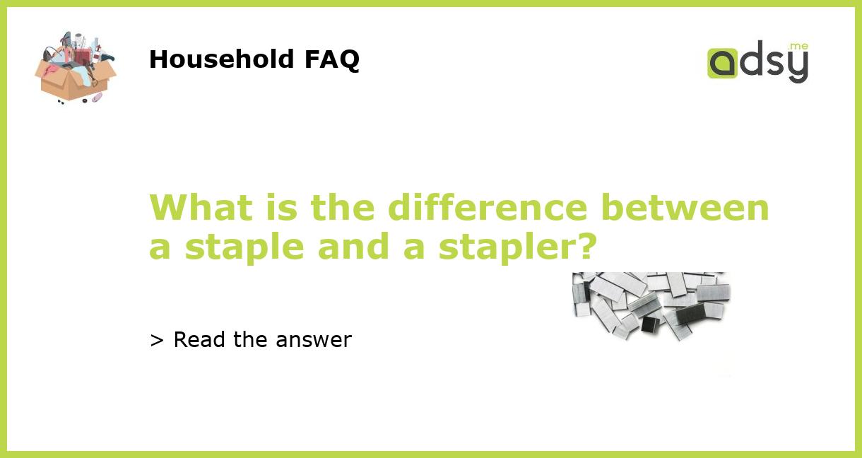 What Is The Difference Between A Staple And A Stapler?