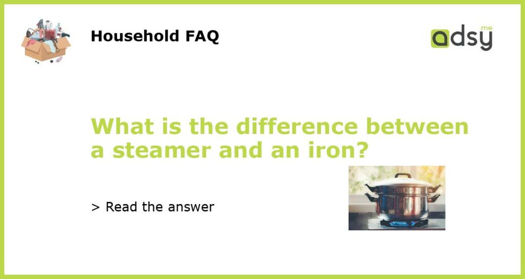 What is the difference between a steamer and an iron featured