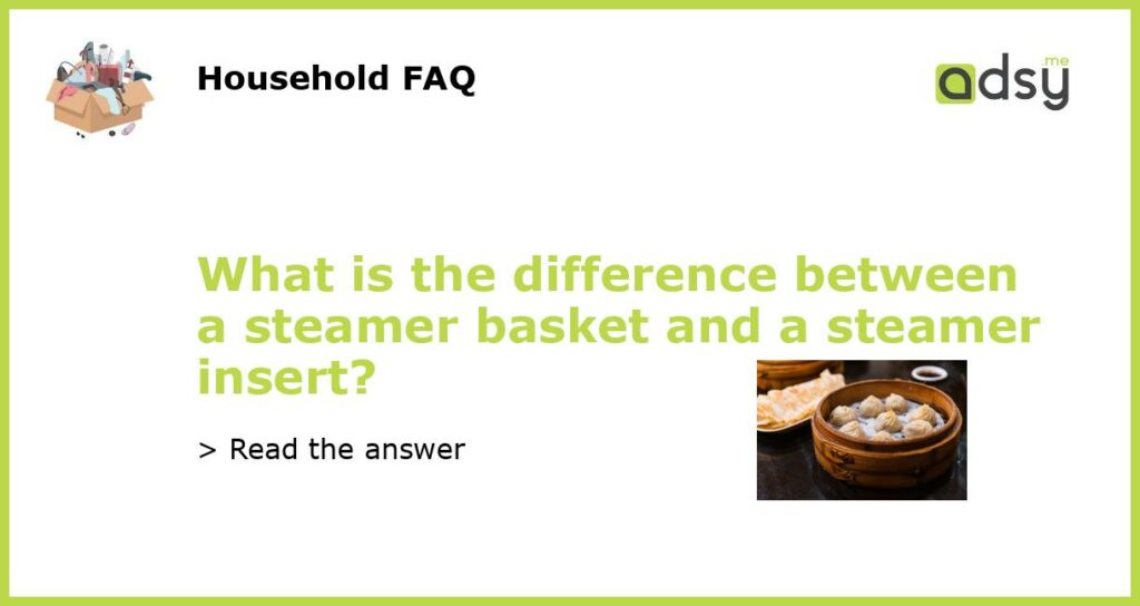 What is the difference between a steamer basket and a steamer insert featured