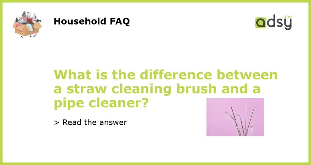 What is the difference between a straw cleaning brush and a pipe cleaner featured