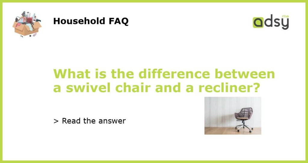 What is the difference between a swivel chair and a recliner featured