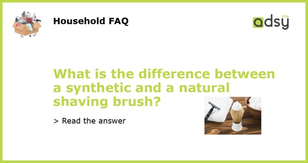 What is the difference between a synthetic and a natural shaving brush featured
