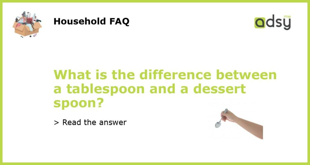 What is the difference between a tablespoon and a dessert spoon featured