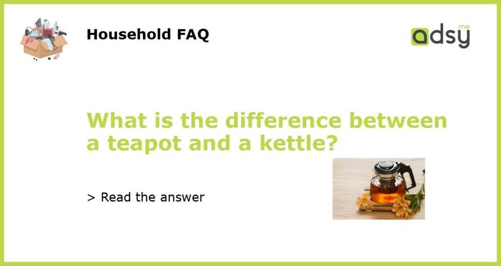 What is the difference between a teapot and a kettle featured