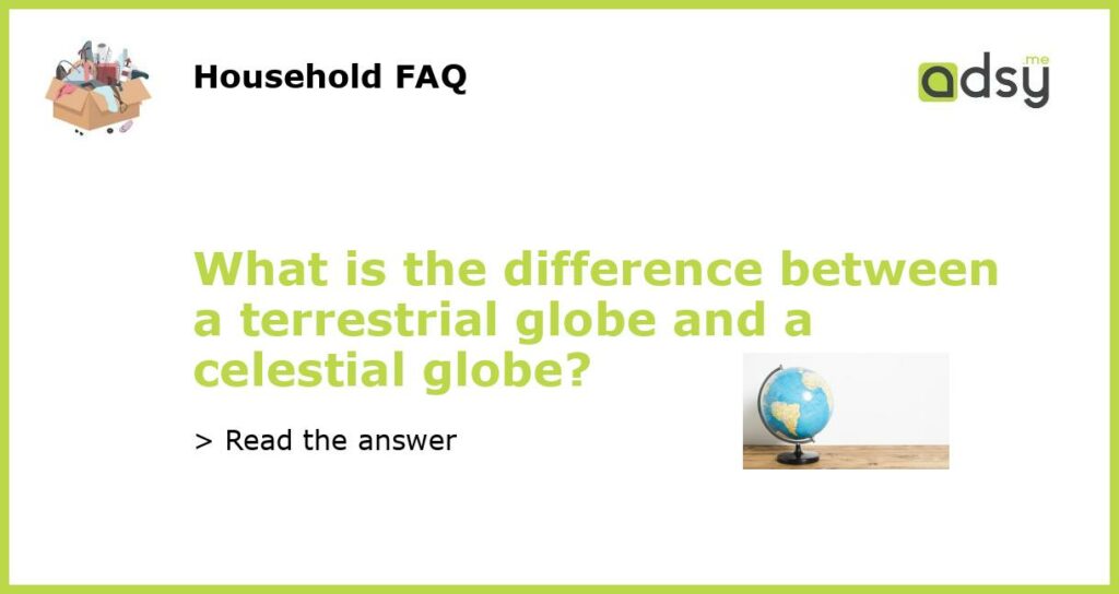 What is the difference between a terrestrial globe and a celestial globe featured