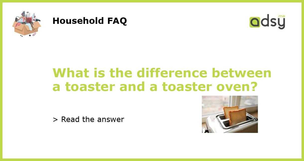 What is the difference between a toaster and a toaster oven?
