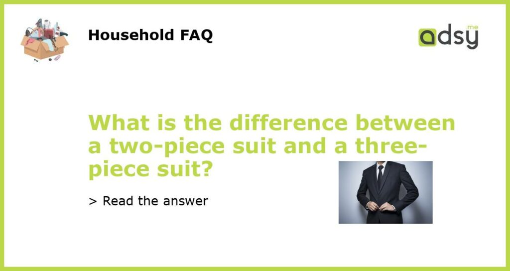 What is the difference between a two piece suit and a three piece suit featured