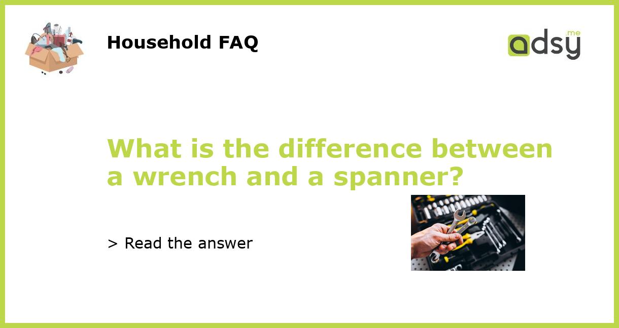 What is the difference between a wrench and a spanner?