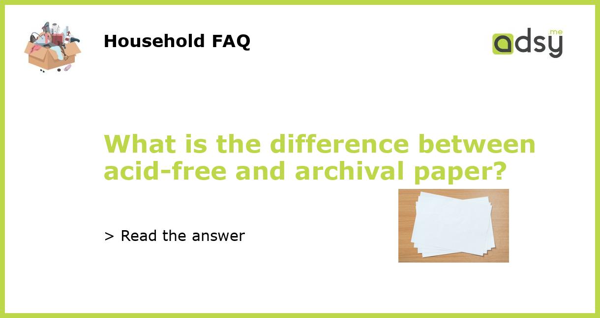 What is the difference between acidfree and archival paper?