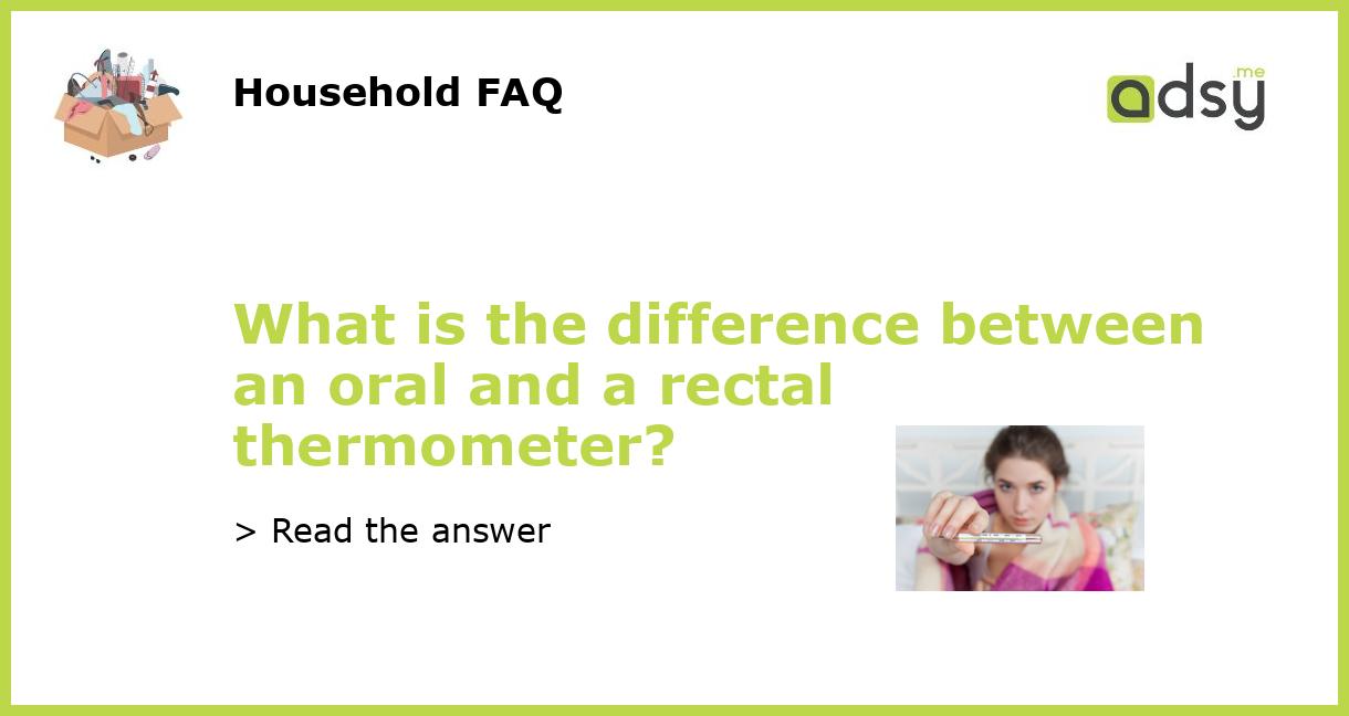 What Is The Difference Between An Oral And A Rectal Thermometer