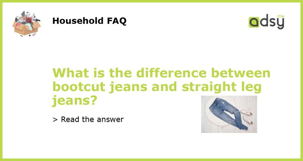 What is the difference between bootcut jeans and straight leg jeans featured