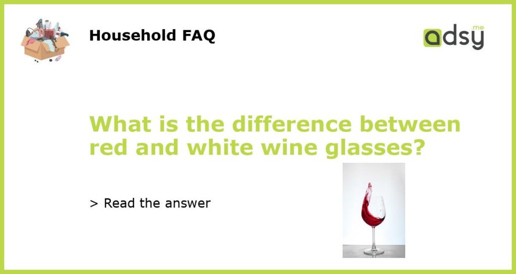 What is the difference between red and white wine glasses featured