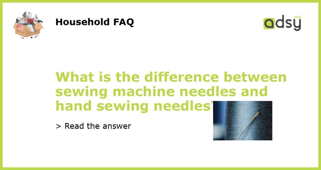 What is the difference between sewing machine needles and hand sewing needles featured