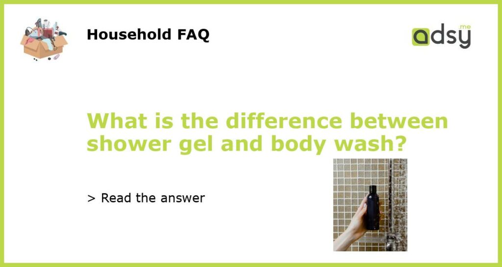 What is the difference between shower gel and body wash featured