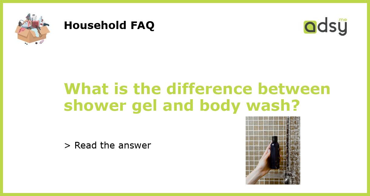 What is the difference between shower gel and body wash?