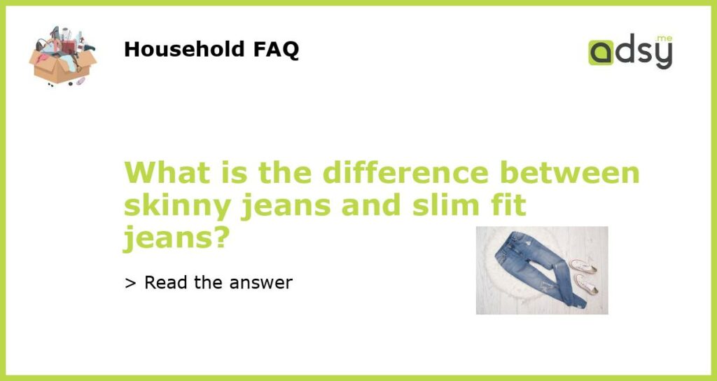 What is the difference between skinny jeans and slim fit jeans featured