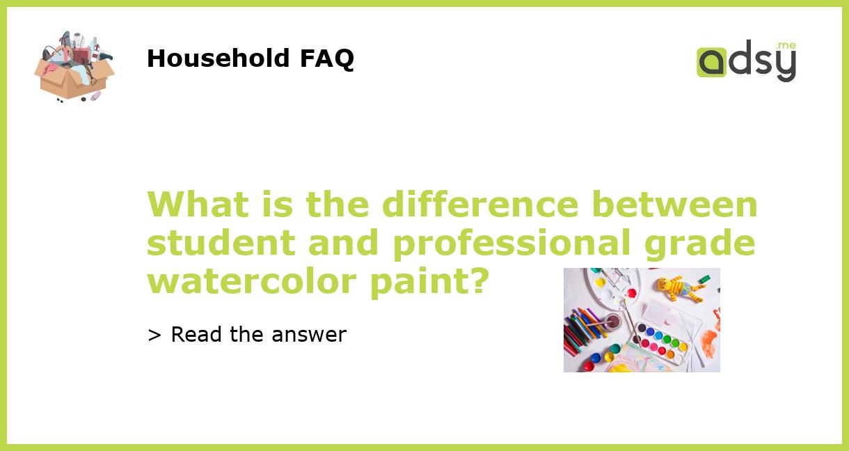 What is the difference between student and professional grade watercolor paint?