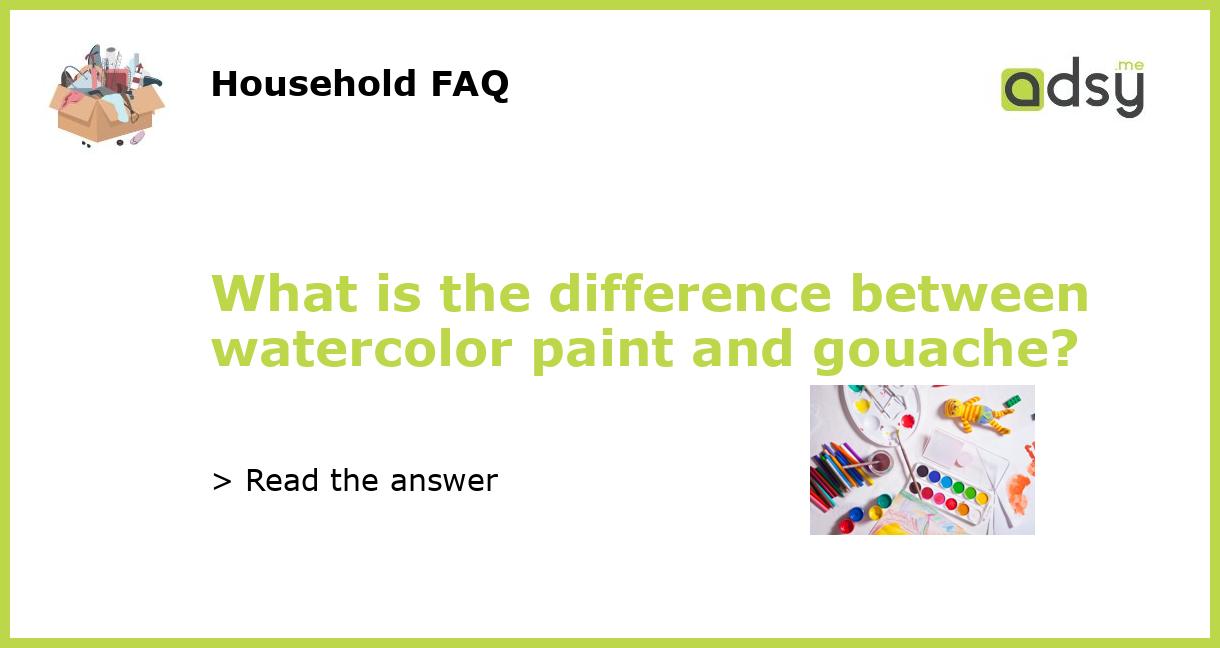 What is the difference between watercolor paint and gouache?