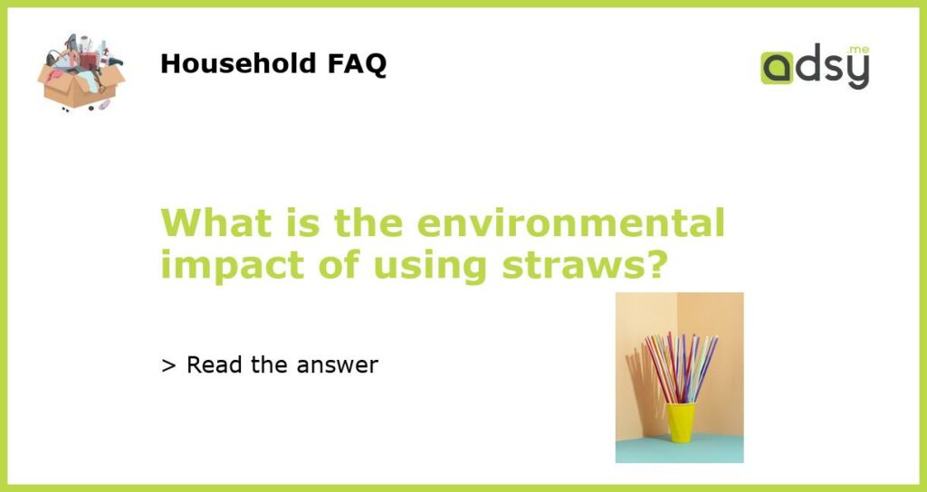 What is the environmental impact of using straws featured