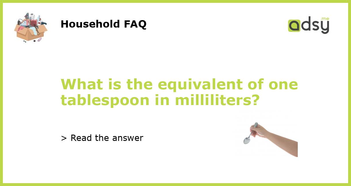 What is the equivalent of one tablespoon in milliliters?