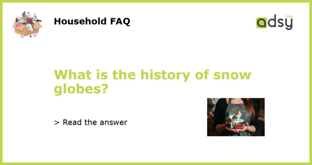 What is the history of snow globes featured