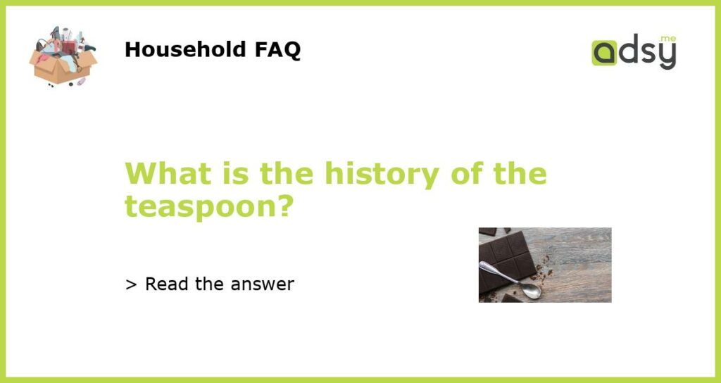 What is the history of the teaspoon featured