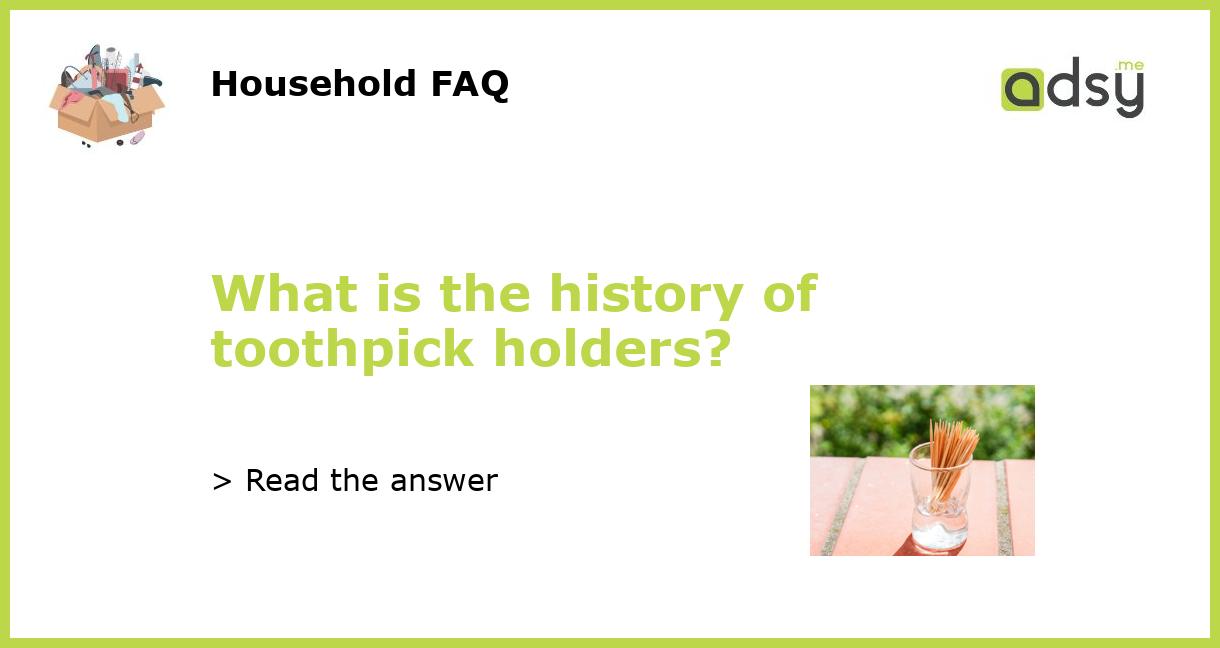 What is the history of toothpick holders?