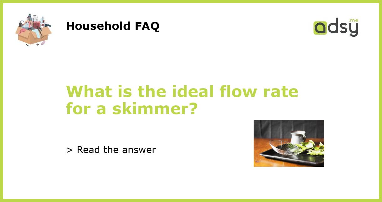 What is the ideal flow rate for a skimmer?