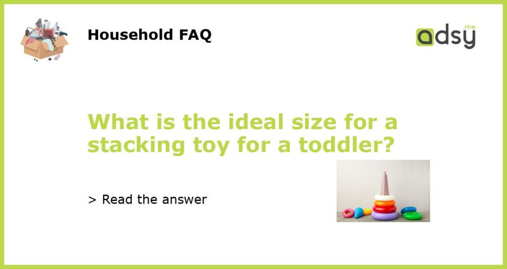 What is the ideal size for a stacking toy for a toddler featured