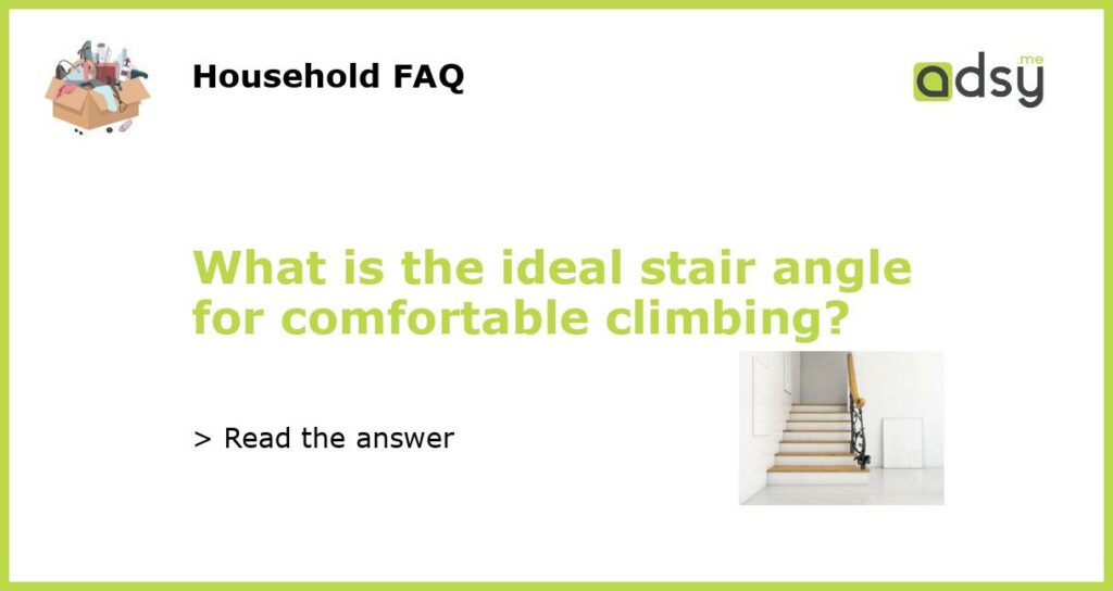 What is the ideal stair angle for comfortable climbing featured