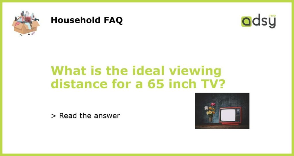 What is the ideal viewing distance for a 65 inch TV featured