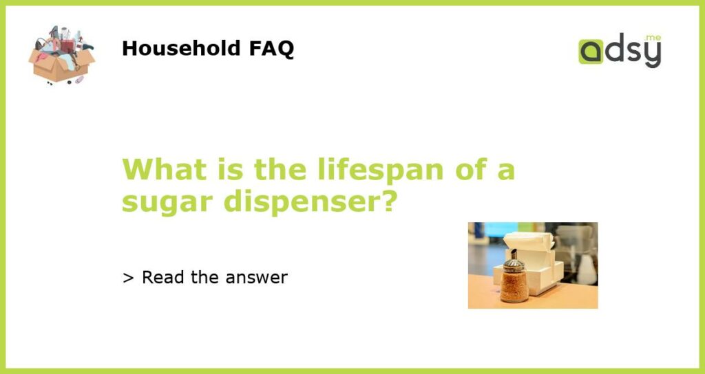 What is the lifespan of a sugar dispenser featured