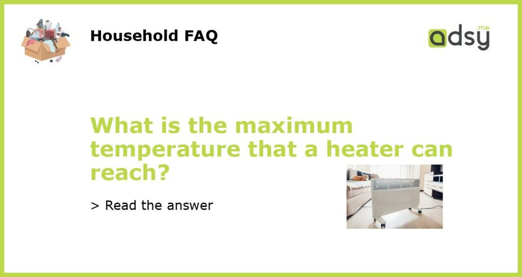 What is the maximum temperature that a heater can reach featured