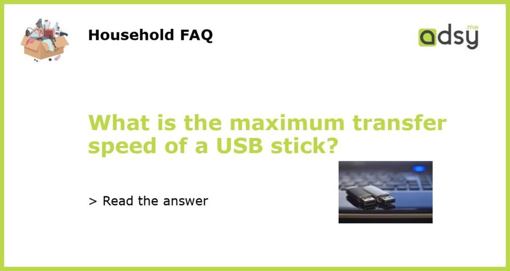 What is the maximum transfer speed of a USB stick?