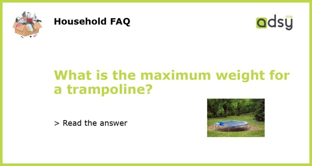 What is the maximum weight for a trampoline featured
